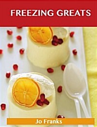 Freezing Greats: Delicious Freezing Recipes, the Top 100 Freezing Recipes (Paperback)