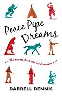 Peace Pipe Dreams: The Truth about Lies about Indians (Paperback)