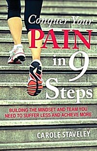 Conquer Your Pain in 9 Steps: Building the Mindset and Team You Need to Suffer Less and Achieve More (Paperback)