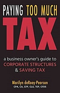 Paying Too Much Tax: A Business Owners Guide to Corporate Structures and Saving Tax (Paperback)