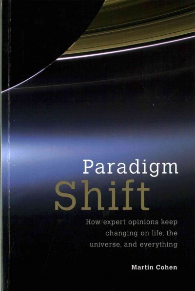 Paradigm Shift : How expert opinions keep changing on life, the universe, and everything (Paperback)