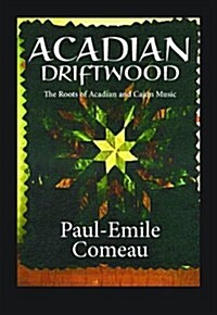 Acadian Driftwood: The Roots of Acadian and Cajun Music (Paperback)