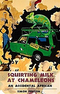Squirting Milk at Chameleons : An Accidental African (Paperback)