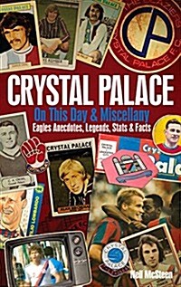 Crystal Palace on This Day & Miscellany : Eagles Anecdotes, Legends, Stats & Facts (Hardcover)