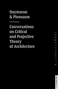 Oxymoron and Pleonasm Conversation on American Critical: Conversations on American Critical and Projective Theory of Architecture (Paperback)