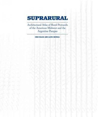 Suprarural Architecture: Architectural Atlas of Rural Protocols in the American Midwest and the Argentine Pampas (Paperback)