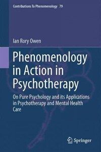 Phenomenology in action in psychotherapy : on pure psychology and its applications in psychotherapy and mental health care