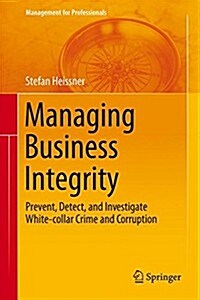 Managing Business Integrity: Prevent, Detect, and Investigate White-Collar Crime and Corruption (Hardcover, 2015)