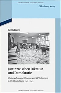 Justiz Zwischen Diktatur Und Demokratie: Wiederaufbau Und Ahndung Von NS-Verbrechen in Westdeutschland 1945-1949 (Hardcover)