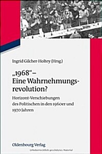 1968 - Eine Wahrnehmungsrevolution?: Horizont-Verschiebungen Des Politischen in Den 1960er Und 1970er Jahren (Hardcover)