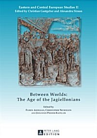 Between Worlds: The Age of the Jagiellonians (Hardcover)