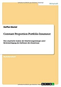 Constant Proportion Portfolio Insurance: Eine empirische Analyse der Absicherungsstrategie unter Ber?ksichtigung des Einflusses des Zinsniveaus (Paperback)
