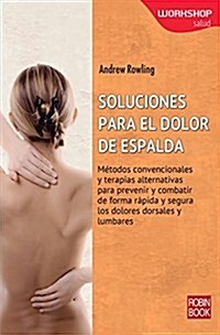 Soluciones Para El Dolor de Espalda: M?odos Convencionales Y Terapias Alternativas Para Prevenir Y Combatir de Forma R?ida Y Segura Los Dolores Dors (Paperback)