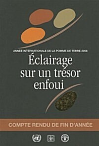 Eclairage Sur Un Tresor Enfoui: Annee Internationale de La Pomme de Terre 2008 - Compte Rendu de Fin DAnnee (Paperback)