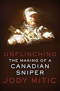 Unflinching: The Making of a Canadian Sniper (Hardcover)