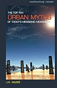 The Top Ten Urban Myths of Todays Messianic Movement (Paperback)