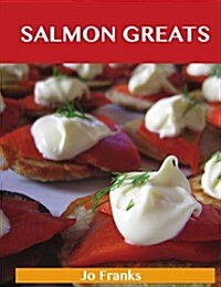 Salmon Greats: Delicious Salmon Recipes, the Top 100 Salmon Recipes (Paperback)