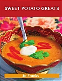 Sweet Potato Greats: Delicious Sweet Potato Recipes, the Top 79 Sweet Potato Recipes (Paperback)