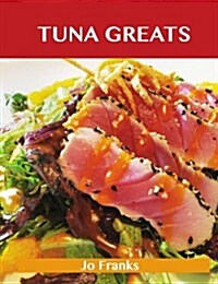 Tuna Greats: Delicious Tuna Recipes, the Top 56 Tuna Recipes (Paperback)