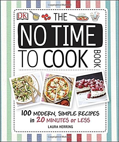 The No Time To Cook Book : 100 Modern, Simple Recipes in 20 Minutes or Less (Hardcover)