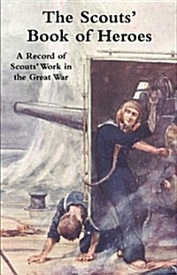 Scouts Book of Heroes : A Record of Scouts Work in the Great War (Paperback)
