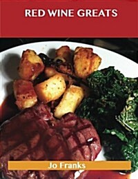 Red Wine Greats: Delicious Red Wine Recipes, the Top 79 Red Wine Recipes (Paperback)