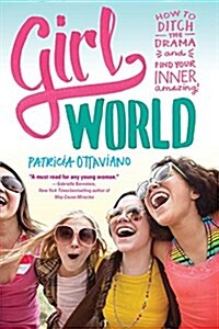 Girl World: How to Ditch the Drama and Find Your Inner Amazing (Hardcover)