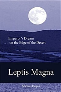 Leptis Magna: Emperors Dream on the Edge of the Desert (Paperback)