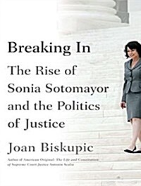 Breaking in: The Rise of Sonia Sotomayor and the Politics of Justice (Audio CD, CD)