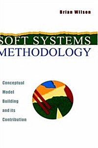 Soft Systems Methodology: Conceptual Model Building and Its Contribution (Hardcover)