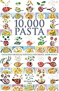 10,000 Pasta : Includes Sauces & Toppings to Create 10,000 Meals (Spiral Bound)