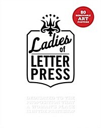 Ladies of Letterpress : Dedicated to the Proposition That a Womans Place is in the Printshop (Paperback)