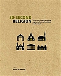 30 Second Religion : The 50 Most Thought-Provoking Religious Beliefs, Each Explained in Half a Minute (Hardcover)
