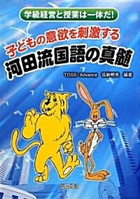 子どもの意欲を刺激する河田流國語の眞髓―學級經營と授業は一體だ! (單行本)