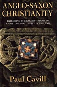 Anglo-Saxon Christianity : Exploring the Earliest Roots of Christian Spirituality in England (Paperback)
