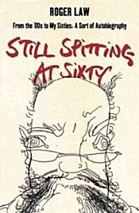 Still Spitting at Sixty : From the 60s to My Sixties, A Sort of Autobiography (Paperback)