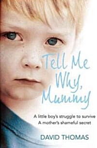 Tell Me Why, Mummy : A Little Boys Struggle to Survive. a Mothers Shameful Secret. the Power to Forgive. (Paperback)