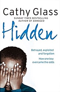 Hidden : Betrayed, Exploited and Forgotten. How One Boy Overcame the Odds. (Paperback)