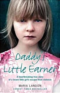 Daddys Little Earner : A Heartbreaking True Story of a Brave Little Girls Escape from Violence (Paperback)