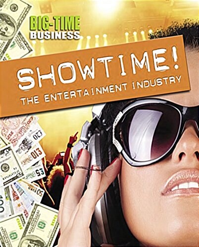 Big-Time Business: Showtime!: The Entertainment Industry (Hardcover, Illustrated ed)