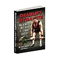 Deadlift Dynamite: How to Master the King of All Strength Exercises (Deadlift Dynamite) (Paperback)