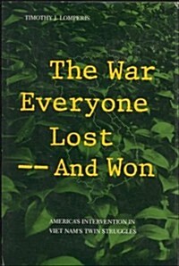 The War Everyone Lost--And Won: Americas Intervention in Vietnams Twin Struggles (Hardcover, First Edition)
