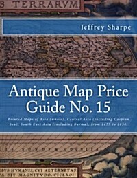 Antique Map Price Guide No. 15: Printed Maps of Asia (Whole), Central Asia (Including Caspian Sea), South East Asia (Including Burma), from 1477 to 18 (Paperback)