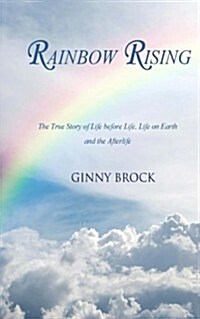 Rainbow Rising: The True Story of Life Before Life Life on Earth & the Afterlife (Paperback)