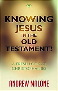 Knowing Jesus in the Old Testament? : A Fresh Look at Christophanies (Paperback)