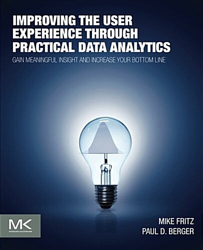 Improving the User Experience Through Practical Data Analytics: Gain Meaningful Insight and Increase Your Bottom Line (Paperback)