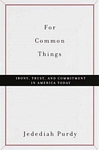For Common Things: Irony, Trust, and Commitment in America Today (Hardcover, 1st)