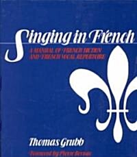 Singing in French: A Manual of French Diction and French Vocal Repertoire (Paperback)