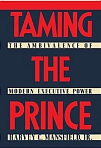 Taming the Prince: The Ambivalence of Modern Executive Power (Hardcover)