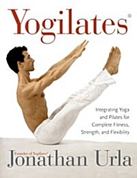 Yogilates(r): Integrating Yoga and Pilates for Complete Fitness, Strength, and Flexibility (Paperback)